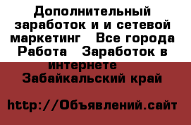 Дополнительный заработок и и сетевой маркетинг - Все города Работа » Заработок в интернете   . Забайкальский край